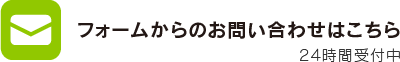 フォームからのお問い合わせはこちら 24時間受付中